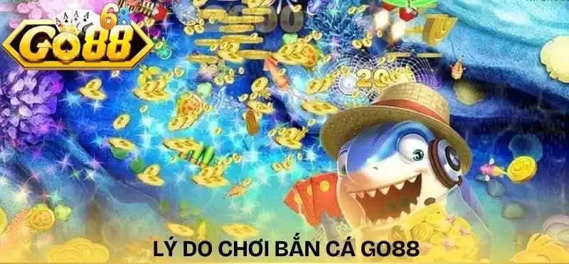 ban-ca-go88-ly-do