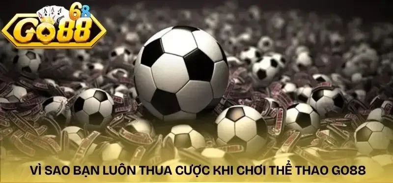 the-thao-go88-ly-do-lien-tuc-thua